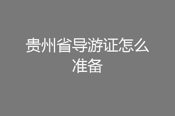 贵州省导游证怎么准备