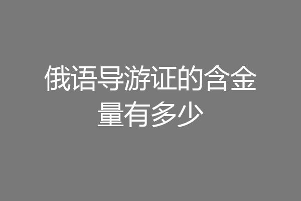 俄语导游证的含金量有多少