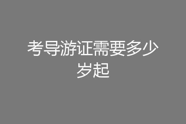 考导游证需要多少岁起