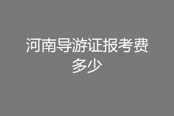 河南导游证报考费多少