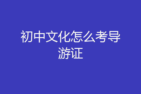 初中文化怎么考导游证