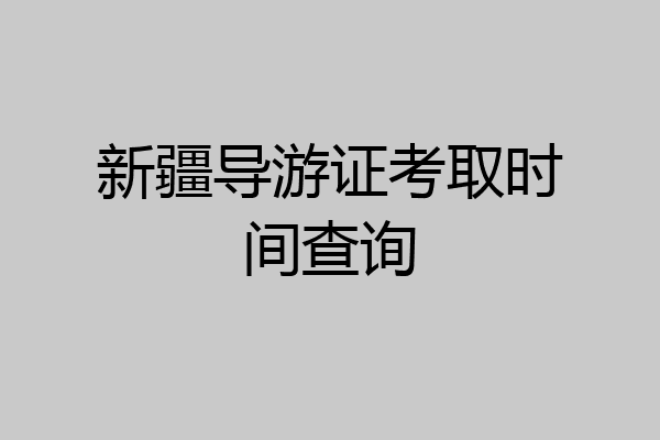 新疆导游证考取时间查询