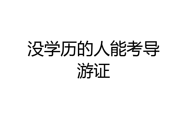 没学历的人能考导游证