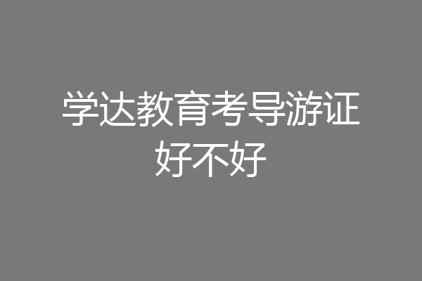 学达教育考导游证好不好