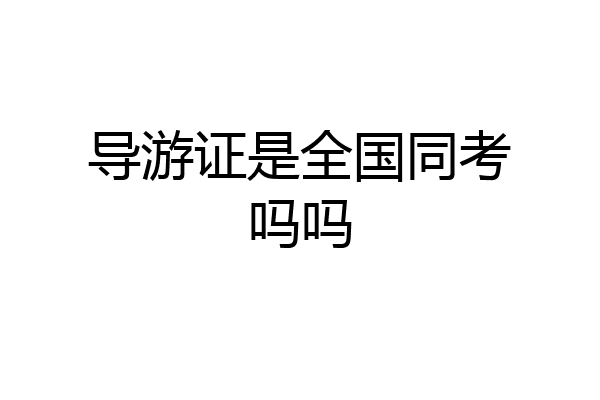 导游证是全国同考吗吗