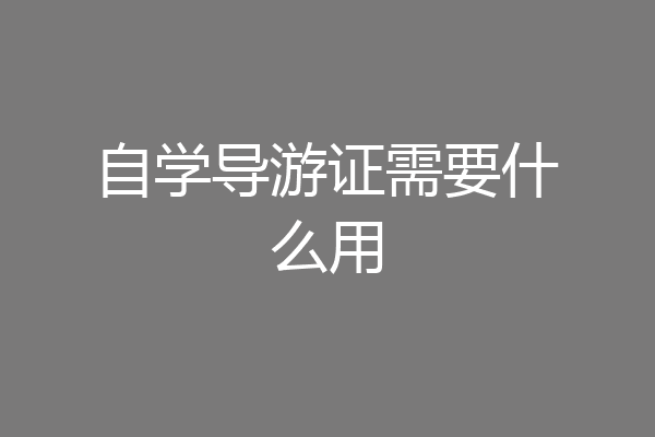 自学导游证需要什么用
