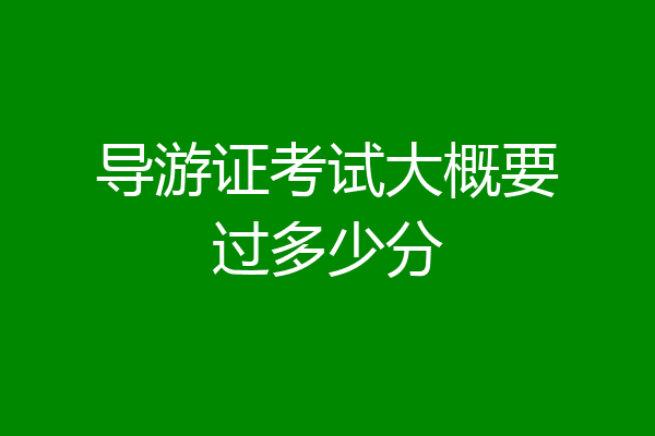 导游证考试大概要过多少分