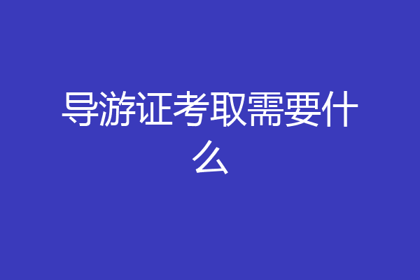 导游证考取需要什么