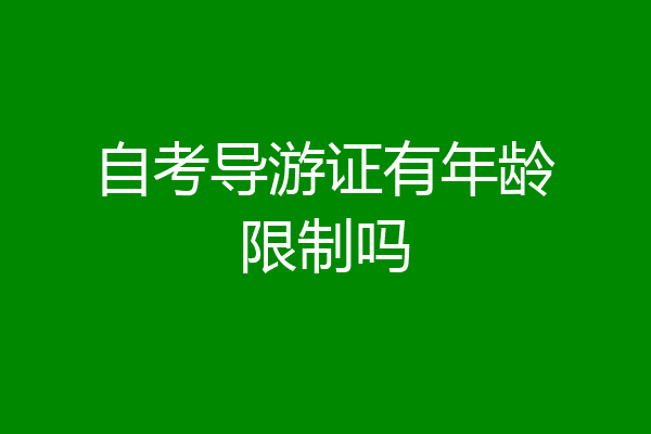 自考导游证有年龄限制吗