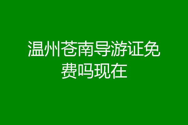 温州苍南导游证免费吗现在