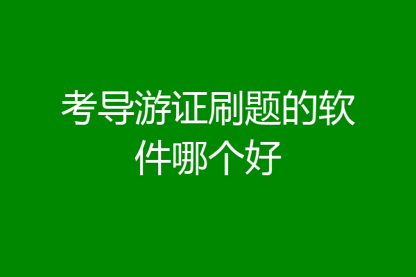 考导游证刷题的软件哪个好