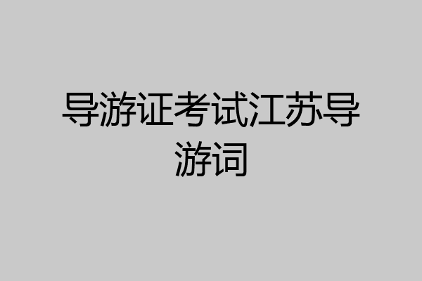 导游证考试江苏导游词