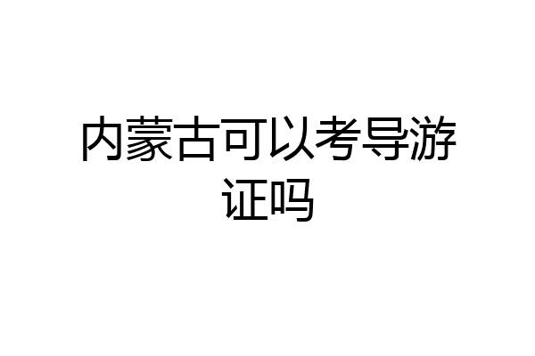 内蒙古可以考导游证吗