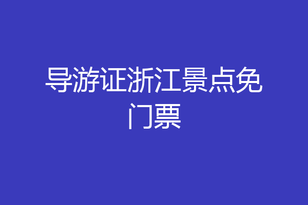 导游证浙江景点免门票