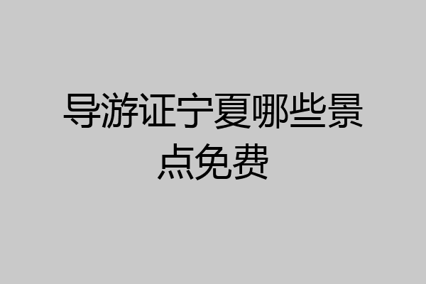导游证宁夏哪些景点免费