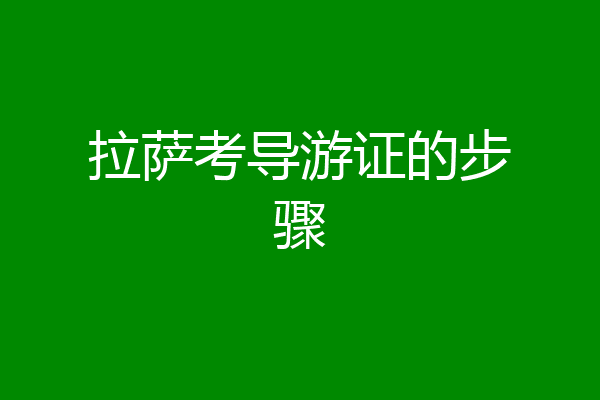 拉萨考导游证的步骤