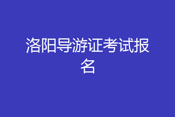 洛阳导游证考试报名