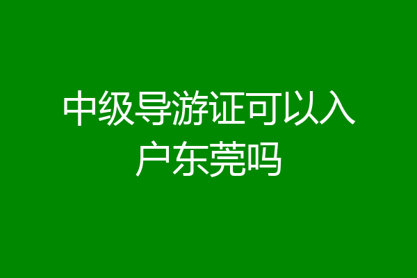 中级导游证可以入户东莞吗