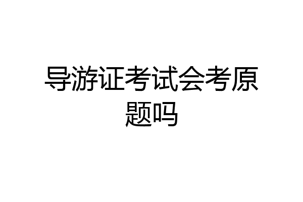 导游证考试会考原题吗