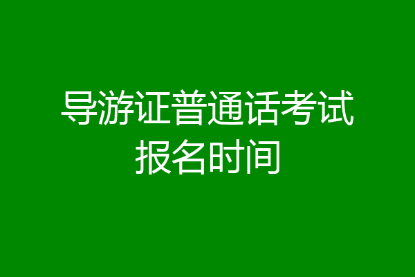 导游证普通话考试报名时间