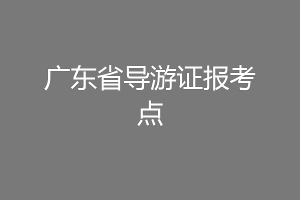 广东省导游证报考点
