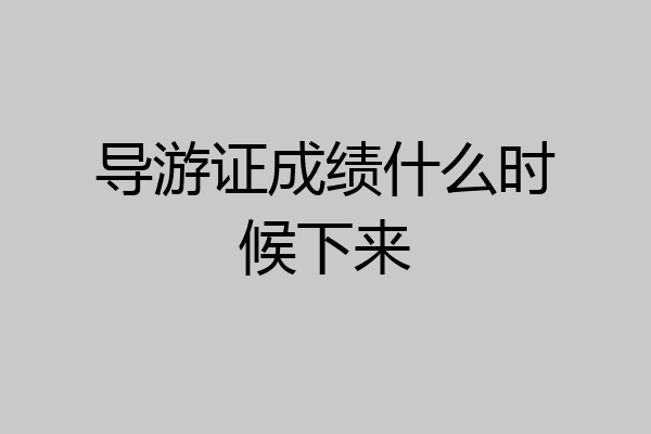 导游证成绩什么时候下来