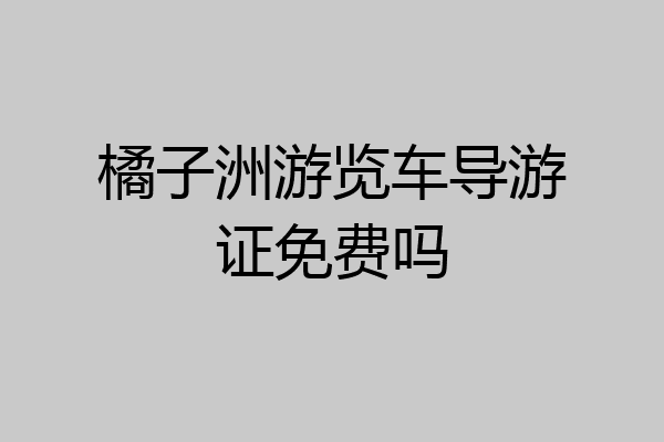 橘子洲游览车导游证免费吗