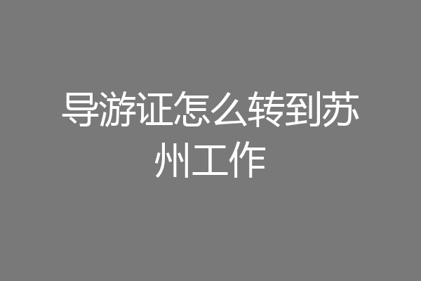 导游证怎么转到苏州工作
