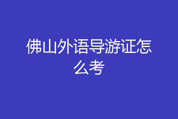 佛山外语导游证怎么考