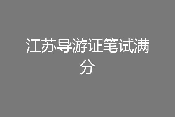 江苏导游证笔试满分