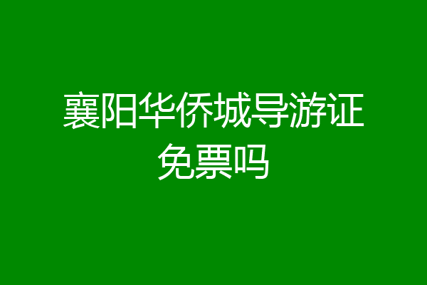 襄阳华侨城导游证免票吗