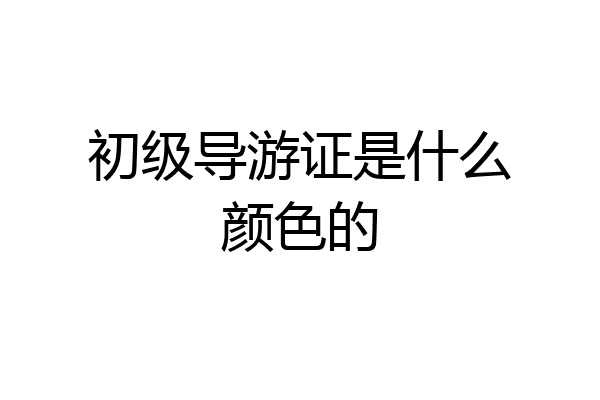初级导游证是什么颜色的