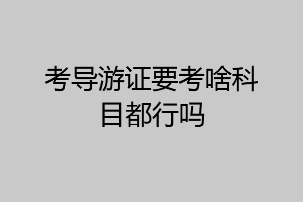 考导游证要考啥科目都行吗