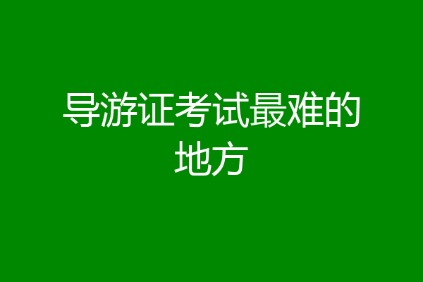 导游证考试最难的地方