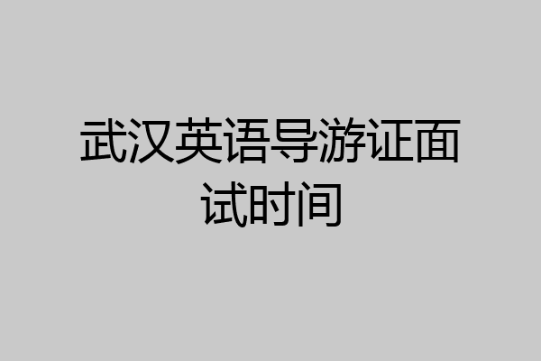 武汉英语导游证面试时间