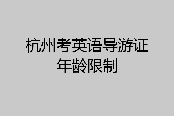 杭州考英语导游证年龄限制