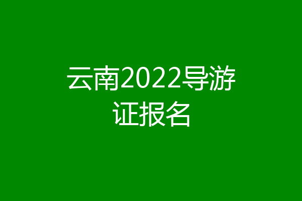 云南2022导游证报名