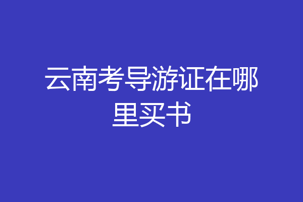 云南考导游证在哪里买书