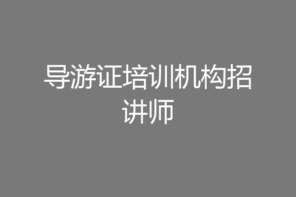 导游证培训机构招讲师