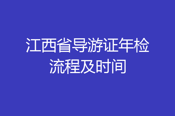 江西省导游证年检流程及时间