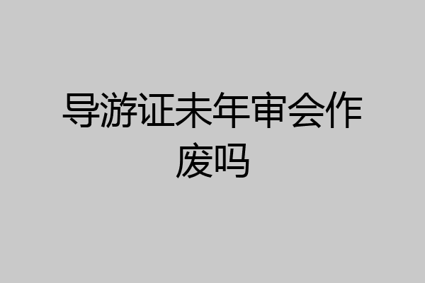 导游证未年审会作废吗