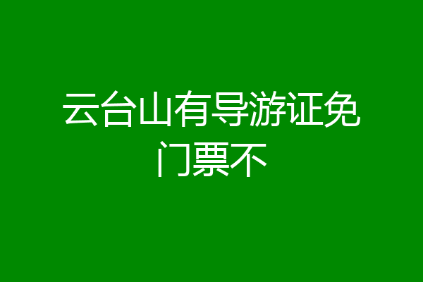 云台山有导游证免门票不