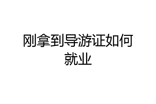 刚拿到导游证如何就业