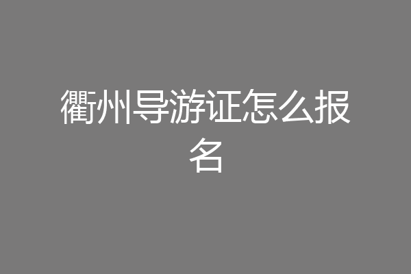 衢州导游证怎么报名