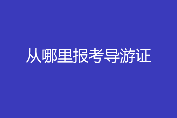 从哪里报考导游证