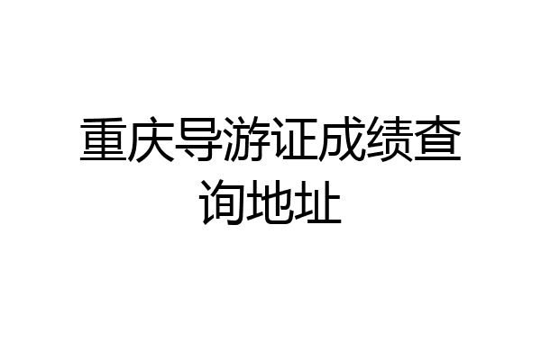 重庆导游证成绩查询地址