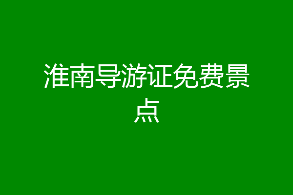 淮南导游证免费景点