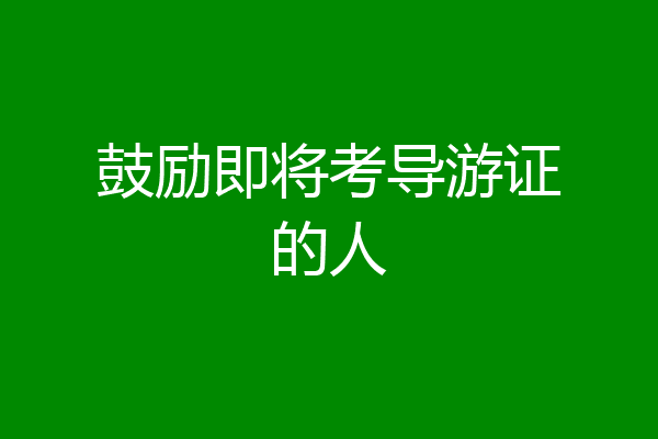鼓励即将考导游证的人