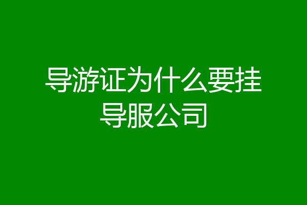 导游证为什么要挂导服公司