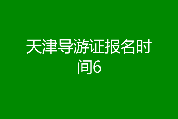 天津导游证报名时间6